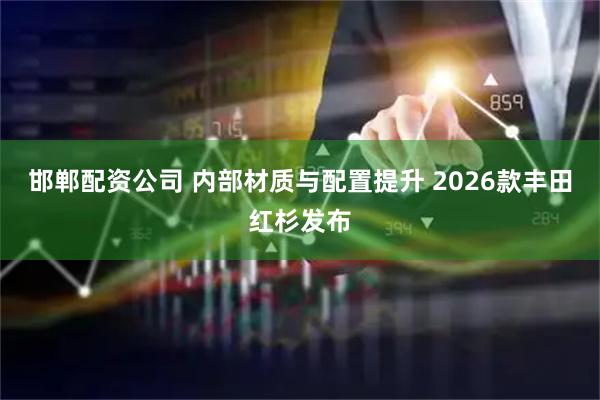 邯郸配资公司 内部材质与配置提升 2026款丰田红杉发布